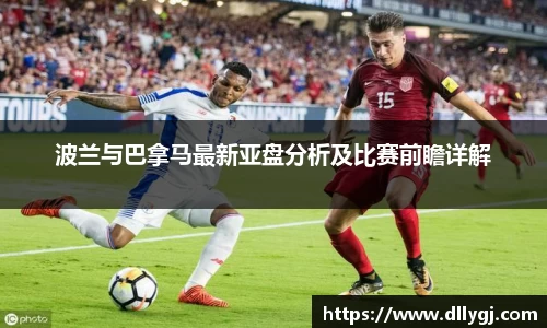 波兰与巴拿马最新亚盘分析及比赛前瞻详解