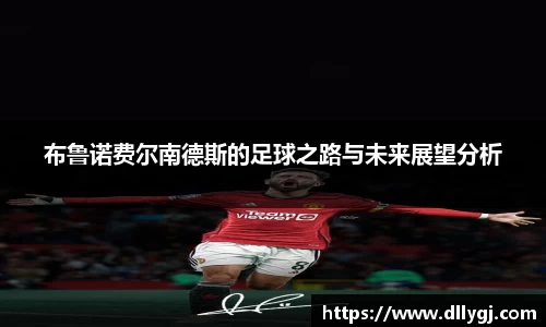 布鲁诺费尔南德斯的足球之路与未来展望分析