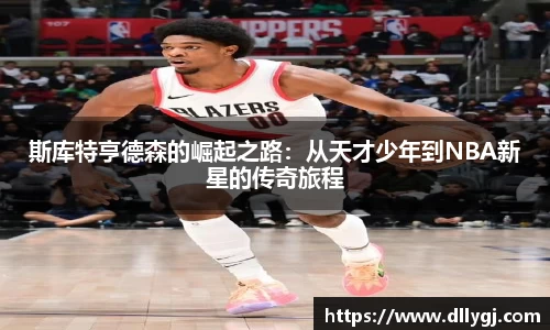 斯库特亨德森的崛起之路：从天才少年到NBA新星的传奇旅程
