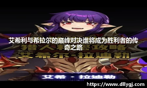 艾希利与希拉尔的巅峰对决谁将成为胜利者的传奇之路