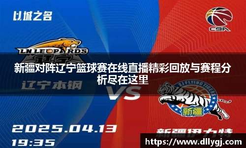 新疆对阵辽宁篮球赛在线直播精彩回放与赛程分析尽在这里