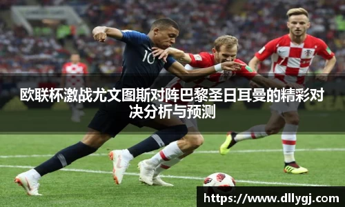 欧联杯激战尤文图斯对阵巴黎圣日耳曼的精彩对决分析与预测
