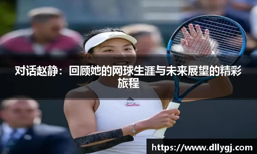 对话赵静：回顾她的网球生涯与未来展望的精彩旅程